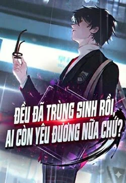 Đều đã trùng sinh rồi, ai còn yêu đương nữa chứ?